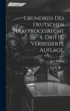 Grundriss des Deutschen Strafprocesrechts. Dritte, verbesserte Auflage. - Binding, Karl