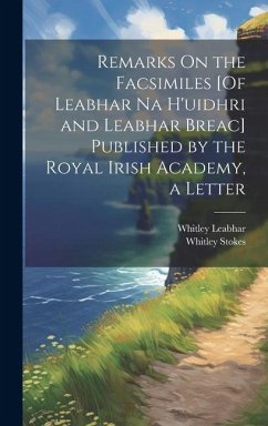 Remarks On the Facsimiles [Of Leabhar Na H'uidhri and Leabhar Breac] Published by the Royal Irish Academy, a Letter - Stokes, Whitley; Leabhar, Whitley