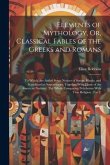 Elements of Mythology, Or, Classical Fables of the Greeks and Romans