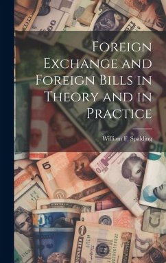 Foreign Exchange and Foreign Bills in Theory and in Practice - Spalding, William F B