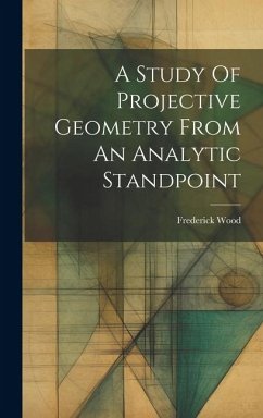 A Study Of Projective Geometry From An Analytic Standpoint - Wood, Frederick