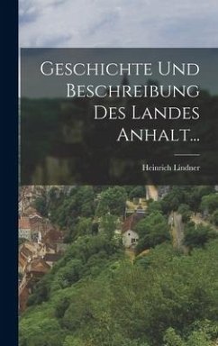 Geschichte und Beschreibung des Landes Anhalt... - Lindner, Heinrich