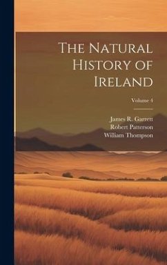 The Natural History of Ireland; Volume 4 - Patterson, Robert; Thompson, William; Garrett, James R