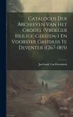 Catalogus Der Archieven Van Het Groote (Vroeger Heilige-Geesten-) En Voorster Gasthuis Te Deventer (1267-1815)