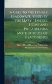 A Call to the Female Diaconate Issued by the Mary J. Drexel Home and Philadelphia Motherhouse of Deaconesses