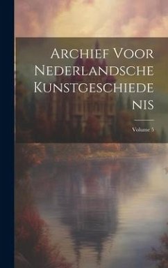 Archief Voor Nederlandsche Kunstgeschiedenis; Volume 5 - Anonymous