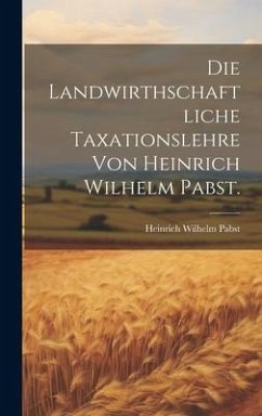 Die landwirthschaftliche Taxationslehre von Heinrich Wilhelm Pabst. - Pabst, Heinrich Wilhelm
