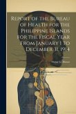 Report of the Bureau of Health for the Philippine Islands for the Fiscal Year From January 1 to December 31, 1914