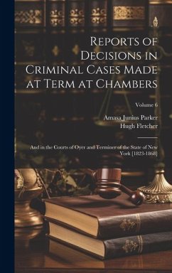 Reports of Decisions in Criminal Cases Made at Term at Chambers - Parker, Amasa Junius; Fletcher, Hugh