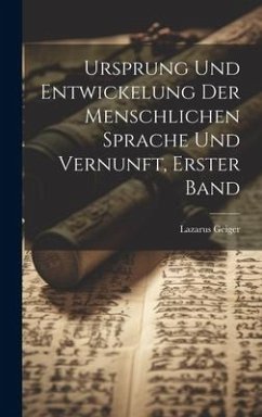 Ursprung Und Entwickelung Der Menschlichen Sprache Und Vernunft, Erster Band - Geiger, Lazarus