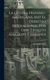 La Guerra Hispano-americana Ant El Derecho Interacional for Don Ernesto Amadory Carrandi