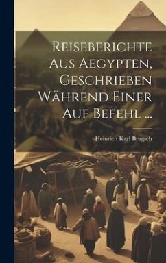 Reiseberichte aus Aegypten, Geschrieben während einer auf Befehl ... - Brugsch, Heinrich Karl