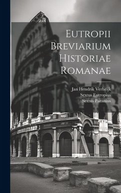 Eutropii Breviarium Historiae Romanae - Rufus, Sextus; Eutropius, Sextus; Paeanius, Sextus