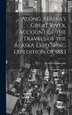 Along Alaska's Great River, Account of the Travels of the Alaska Exploring Expedition of 1883