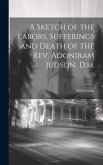 A Sketch of the Labors, Sufferings and Death of the Rev. Adoniram Judson, D.D.