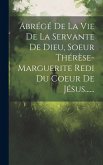 Abrégé De La Vie De La Servante De Dieu, Soeur Thérèse-marguerite Redi Du Coeur De Jésus......