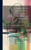 A Manual of Obstetrical Technique As Applied to Private Practice