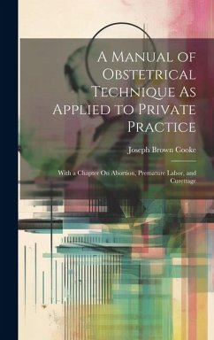 A Manual of Obstetrical Technique As Applied to Private Practice - Cooke, Joseph Brown