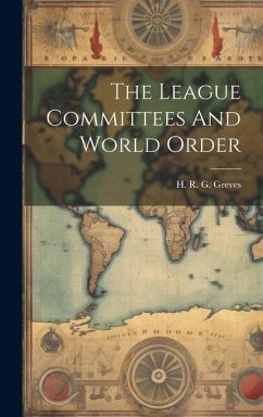 The League Committees And World Order - Greves, H R G