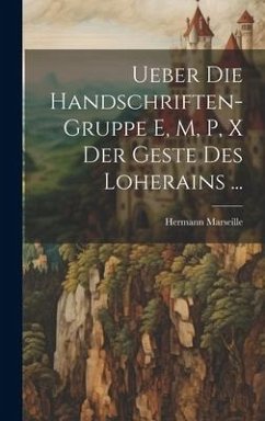Ueber Die Handschriften-Gruppe E, M, P, X Der Geste Des Loherains ... - Marseille, Hermann