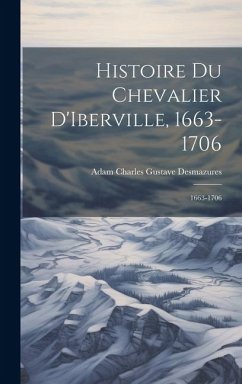 Histoire du Chevalier D'Iberville, 1663-1706 - Desmazures, Adam Charles Gustave