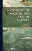 A Review of the Interrelationships of the Cetacea