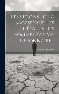 Les Leçons De La Sagesse Sur Les Défauts Des Hommes Par Mr Debonnaire... - Bonnaire, Louis De
