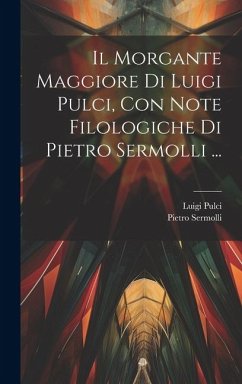 Il Morgante Maggiore Di Luigi Pulci, Con Note Filologiche Di Pietro Sermolli ... - Pulci, Luigi; Sermolli, Pietro