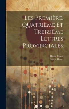 Les Première, Quatrième et Treizième Lettres Provinciales - Pascal, Blaise; Havet, Ernest