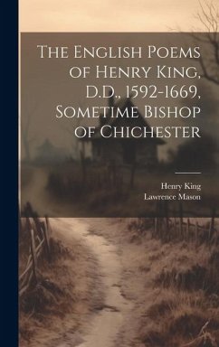 The English Poems of Henry King, D.D., 1592-1669, Sometime Bishop of Chichester - King, Henry; Mason, Lawrence