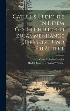 Catull's Gedichte in Ihrem Geschichtlichen Zusammenhange Übersetzt Und Erläutert - Catullus, Gaius Valerius; Westphal, Rudolf Georg Hermann