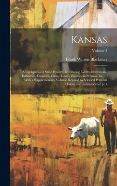 Kansas; a Cyclopedia of State History, Embracing Events, Institutions, Industries, Counties, Cities, Towns, Prominent Persons, etc. ... With a Supplementary Volume Devoted to Selected Personal History and Reminiscence pt.1; Volume 3 - Blackmar, Frank Wilson