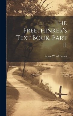 The Freethinker's Text Book, Part II - Besant, Annie Wood