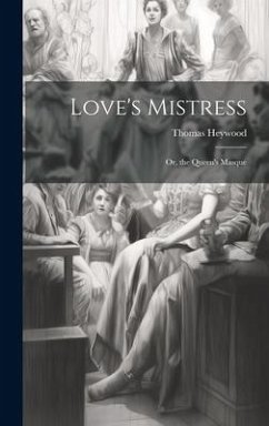 Love's Mistress - Heywood, Thomas