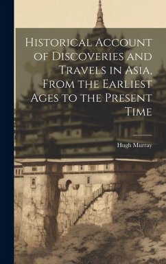 Historical Account of Discoveries and Travels in Asia, From the Earliest Ages to the Present Time - Murray, Hugh