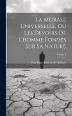 La Morale Universelle, Ou Les Devoirs De L'homme Fondés Sur Sa Nature; Volume 2