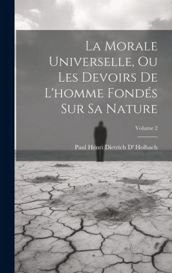 La Morale Universelle, Ou Les Devoirs De L'homme Fondés Sur Sa Nature; Volume 2 - Holbach, Paul Henri Dietrich D'