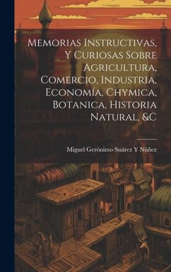 Memorias Instructivas, Y Curiosas Sobre Agricultura, Comercio, Industria, Economía, Chymica, Botanica, Historia Natural, &c - Núñez, Miguel Gerónimo Suárez Y