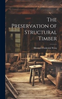 The Preservation of Structural Timber - Weiss, Howard Frederick