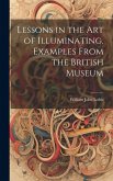 Lessons in the Art of Illuminating, Examples From the British Museum