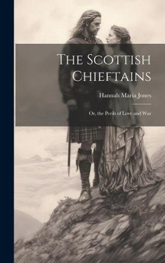 The Scottish Chieftains; Or, the Perils of Love and War - Jones, Hannah Maria