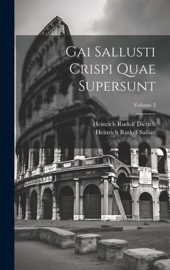 Gai Sallusti Crispi Quae Supersunt; Volume 2 - Dietsch, Heinrich Rudolf; Sallust, Heinrich Rudolf