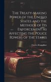 The Treaty-Making Power of the United States and the Methods of Its Enforcement As Affecting the Police Powers of the States