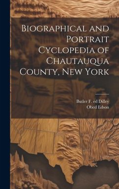 Biographical and Portrait Cyclopedia of Chautauqua County, New York - Dilley, Butler F Ed; Edson, Obed
