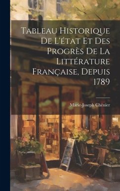 Tableau Historique De L'état Et Des Progrès De La Littérature Française, Depuis 1789 - Chénier, Marie-Joseph