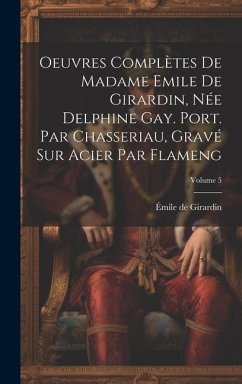 Oeuvres complètes de Madame Emile de Girardin, née Delphine Gay. Port. par Chasseriau, gravé sur acier par Flameng; Volume 5 - Girardin, Émile De