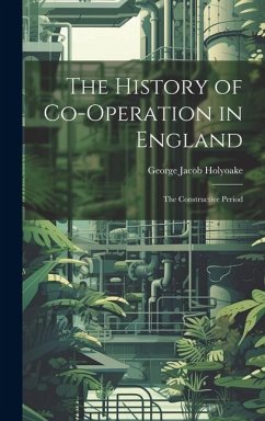 The History of Co-Operation in England - Holyoake, George Jacob