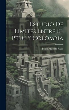 Estudio De Limites Entre El Peru Y Colombia - Rada, Pablo Antonio