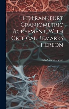The Frankfurt Craniometric Agreement, With Critical Remarks Thereon - Garson, John George