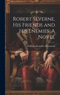 Robert Severne, His Friends and His Enemies. A Novel - Hammond, William Alexander